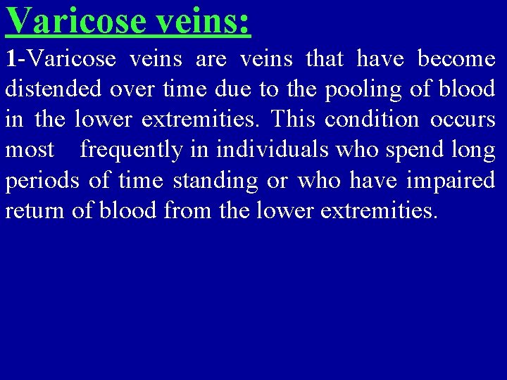 Varicose veins: 1 -Varicose veins are veins that have become distended over time due