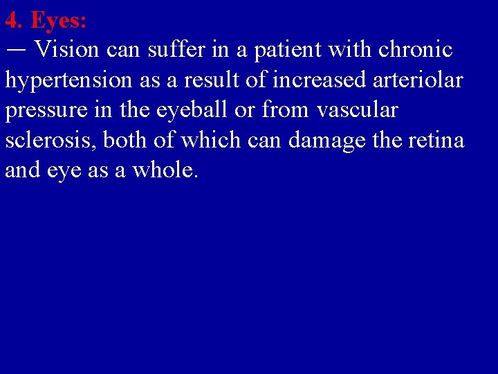 4. Eyes: — Vision can suffer in a patient with chronic hypertension as a