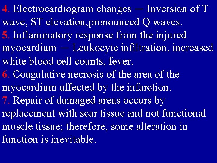 4. Electrocardiogram changes — Inversion of T wave, ST elevation, pronounced Q waves. 5.