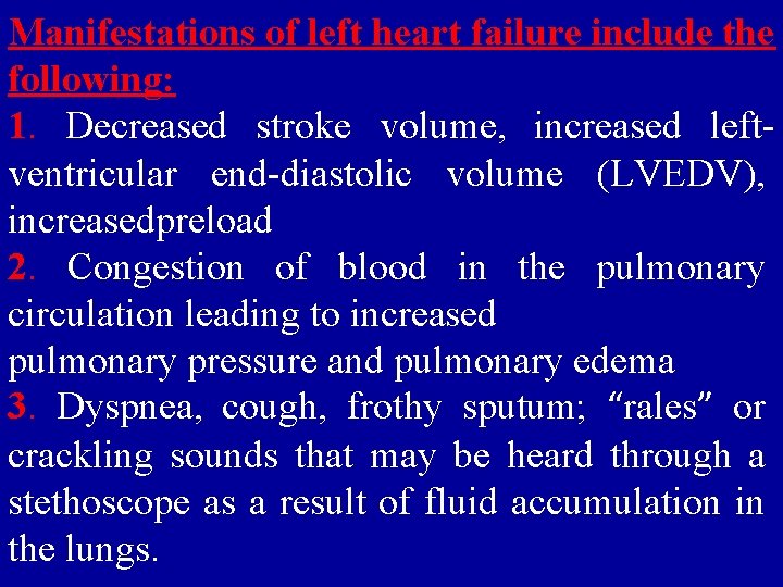 Manifestations of left heart failure include the following: 1. Decreased stroke volume, increased leftventricular