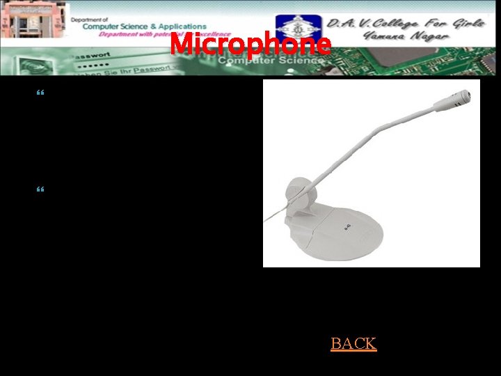 Microphone It is an input device to input sound which is then stored in