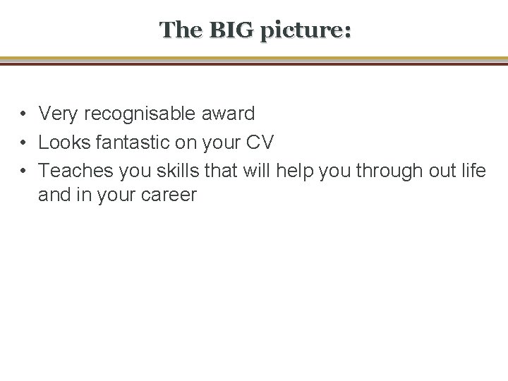 The BIG picture: • Very recognisable award • Looks fantastic on your CV •