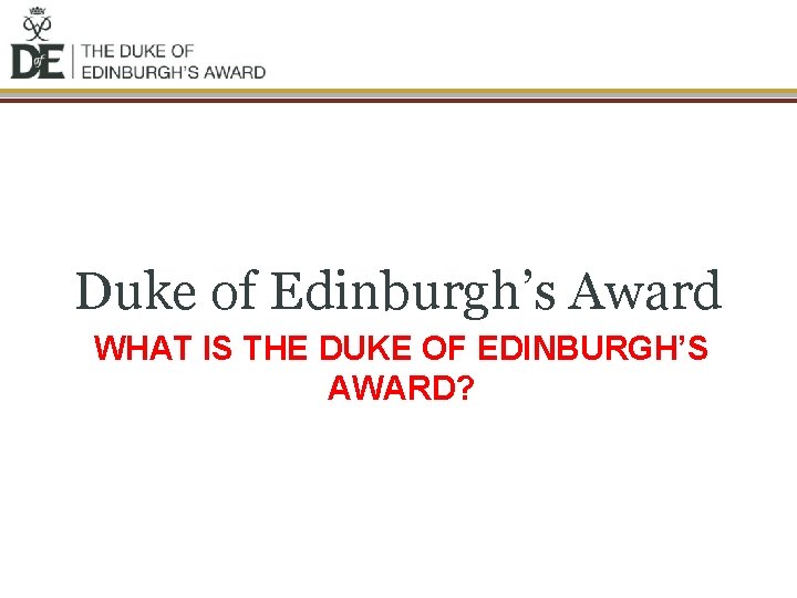 Duke of Edinburgh’s Award WHAT IS THE DUKE OF EDINBURGH’S AWARD? 