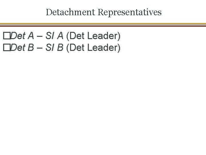 Detachment Representatives �Det A – SI A (Det Leader) �Det B – SI B