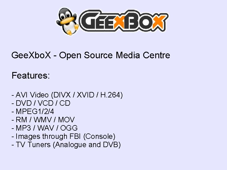 Gee. Xbo. X - Open Source Media Centre Features: - AVI Video (DIVX /