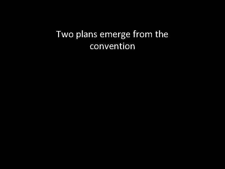 Two plans emerge from the convention 