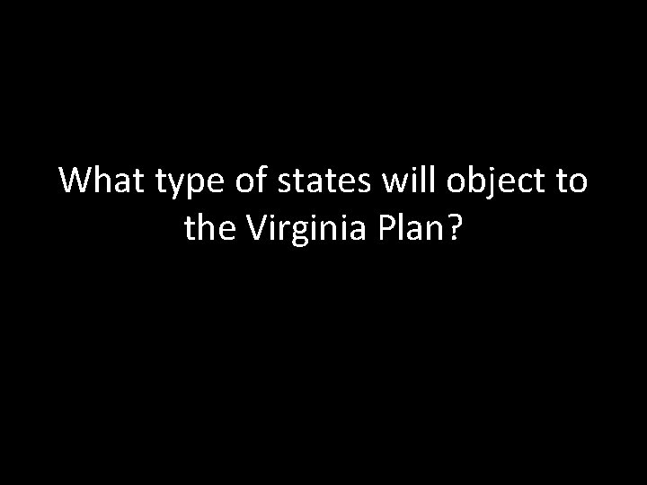 What type of states will object to the Virginia Plan? 