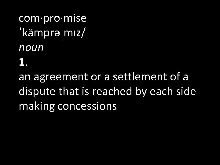 com·pro·mise ˈkämprəˌmīz/ noun 1. an agreement or a settlement of a dispute that is