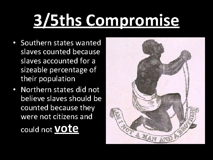 3/5 ths Compromise • Southern states wanted slaves counted because slaves accounted for a