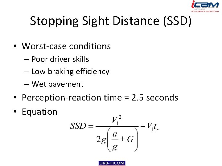 Stopping Sight Distance (SSD) • Worst-case conditions – Poor driver skills – Low braking
