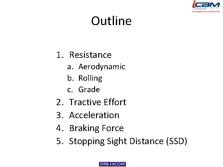 Outline 1. Resistance a. Aerodynamic b. Rolling c. Grade 2. 3. 4. 5. Tractive