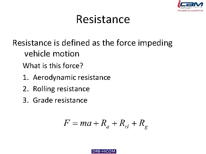 Resistance is defined as the force impeding vehicle motion What is this force? 1.