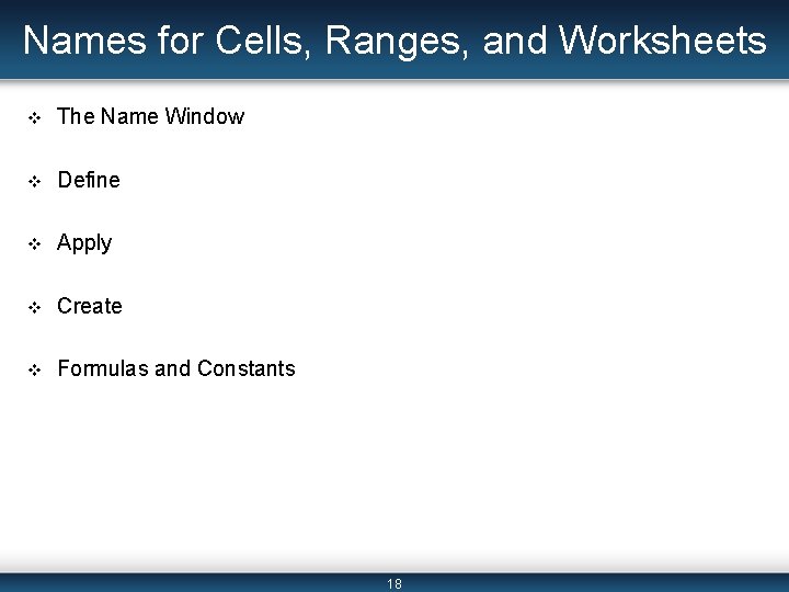 Names for Cells, Ranges, and Worksheets v The Name Window v Define v Apply