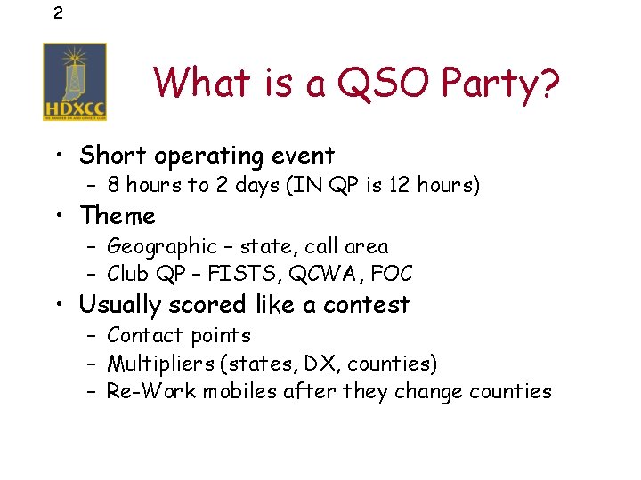 2 What is a QSO Party? • Short operating event – 8 hours to