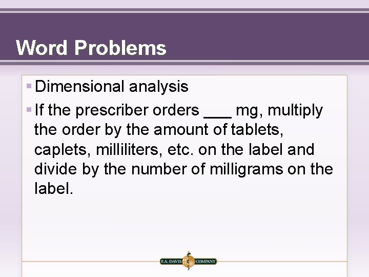 Word Problems § Dimensional analysis § If the prescriber orders ___ mg, multiply the