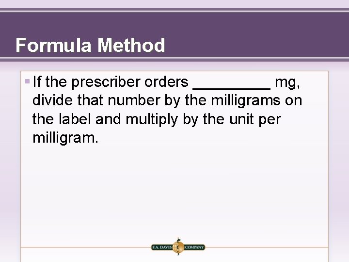 Formula Method § If the prescriber orders _____ mg, divide that number by the