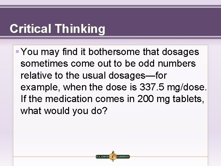 Critical Thinking § You may find it bothersome that dosages sometimes come out to