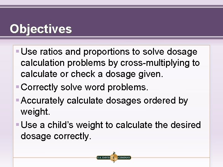 Objectives § Use ratios and proportions to solve dosage calculation problems by cross-multiplying to