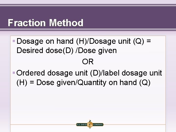 Fraction Method § Dosage on hand (H)/Dosage unit (Q) = Desired dose(D) /Dose given