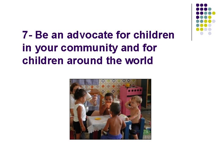 7 - Be an advocate for children in your community and for children around