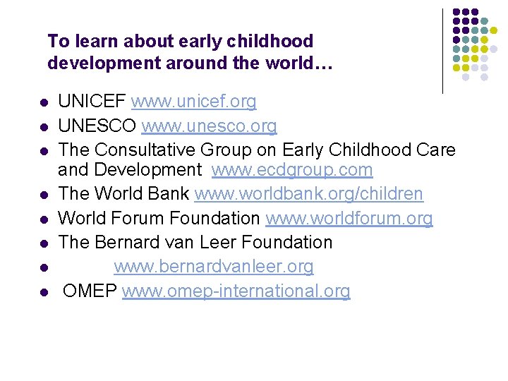 To learn about early childhood development around the world… l l l l UNICEF