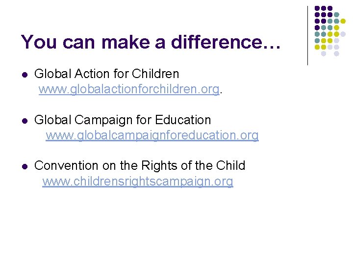 You can make a difference… l Global Action for Children www. globalactionforchildren. org. l