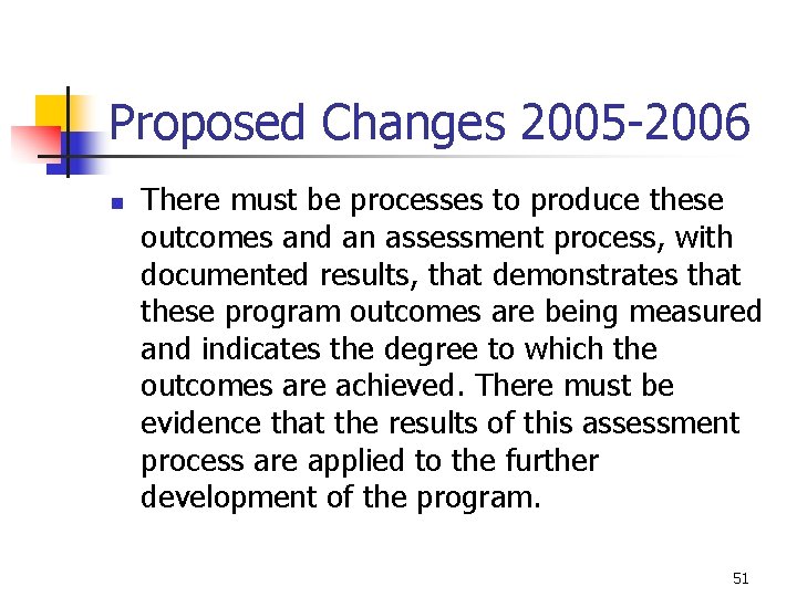 Proposed Changes 2005 -2006 n There must be processes to produce these outcomes and