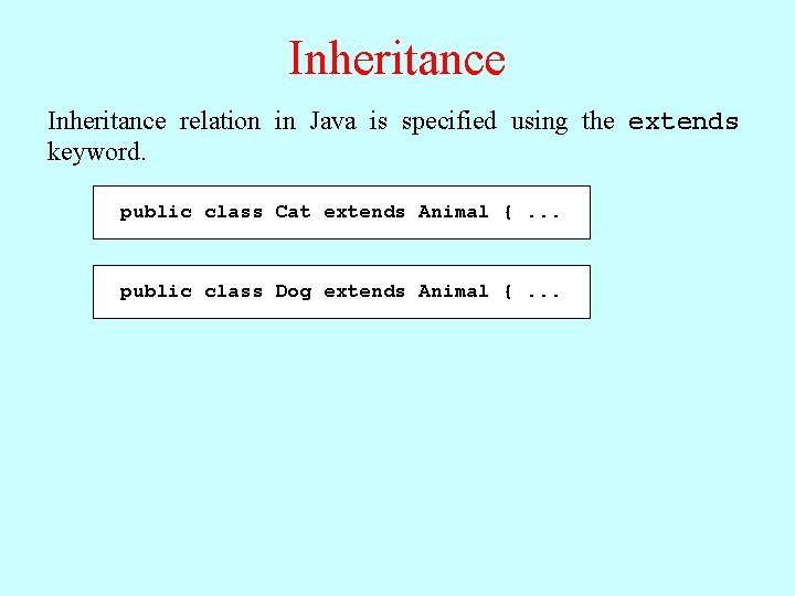 Inheritance relation in Java is specified using the extends keyword. public class Cat extends
