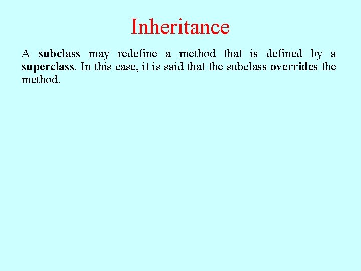 Inheritance A subclass may redefine a method that is defined by a superclass. In