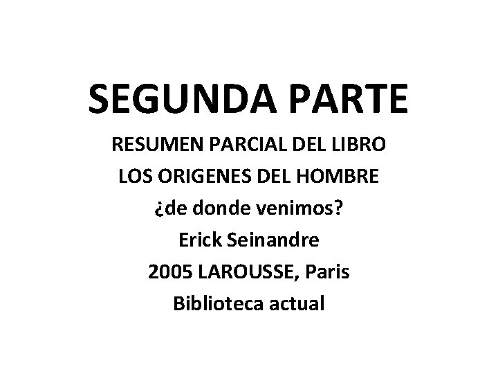 SEGUNDA PARTE RESUMEN PARCIAL DEL LIBRO LOS ORIGENES DEL HOMBRE ¿de donde venimos? Erick