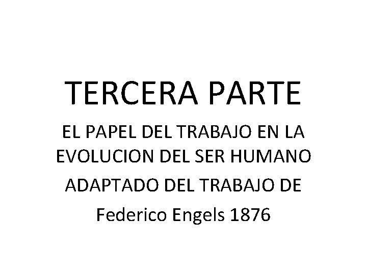 TERCERA PARTE EL PAPEL DEL TRABAJO EN LA EVOLUCION DEL SER HUMANO ADAPTADO DEL
