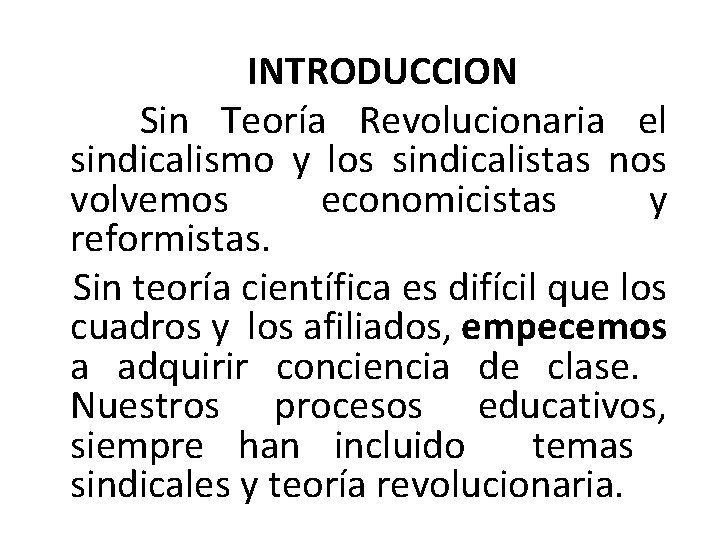  INTRODUCCION Sin Teoría Revolucionaria el sindicalismo y los sindicalistas nos volvemos economicistas y