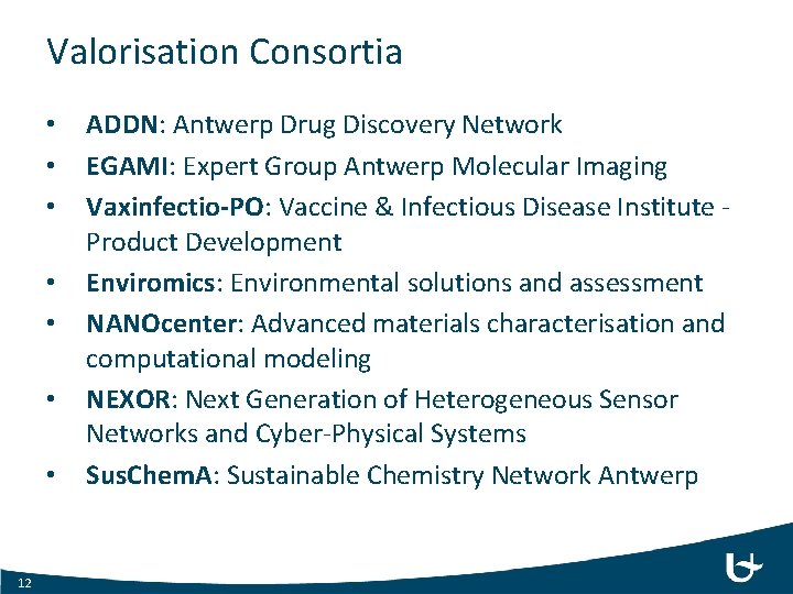 Valorisation Consortia • • 12 ADDN: Antwerp Drug Discovery Network EGAMI: Expert Group Antwerp