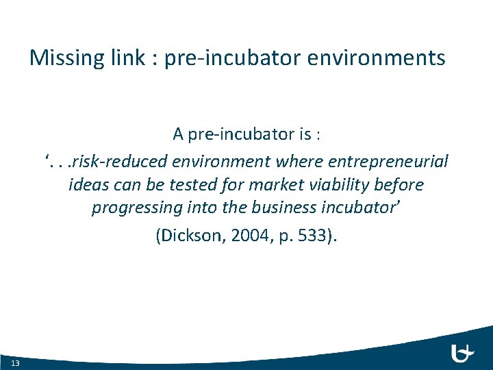 Missing link : pre-incubator environments A pre-incubator is : ‘. . . risk-reduced environment