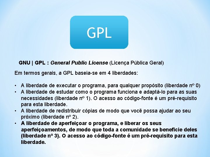 GPL GNU | GPL : General Public License (Licença Pública Geral) Em termos gerais,