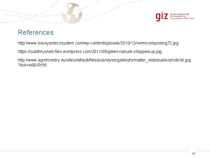 References http: //www. backyardecosystem. com/wp-content/uploads/2010/12/vermicomposting 72. jpg https: //outofmyshed. files. wordpress. com/2011/03/green-nanure-chopped-up. jpg http: