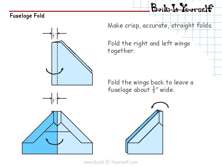 Fuselage Fold Make crisp, accurate, straight folds. ½” Fold the right and left wings