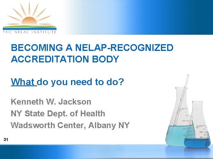 BECOMING A NELAP-RECOGNIZED ACCREDITATION BODY What do you need to do? Kenneth W. Jackson