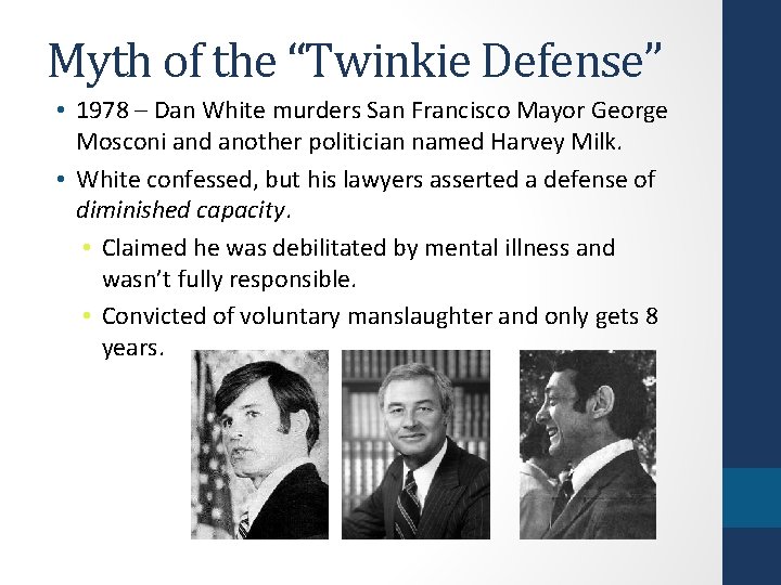 Myth of the “Twinkie Defense” • 1978 – Dan White murders San Francisco Mayor