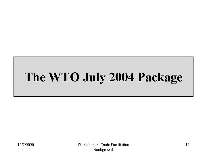 The WTO July 2004 Package 10/7/2020 Workshop on Trade Facilitation Background 14 