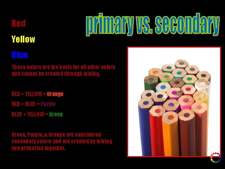 Red Yellow Blue These colors are the basis for all other colors and cannot Red Yellow Blue These colors are the basis for all other colors and cannot
