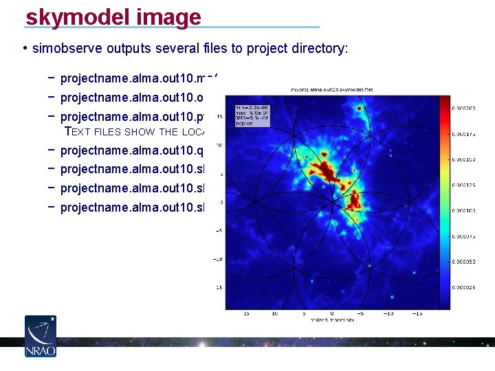 skymodel image • simobserve outputs several files to project directory: − projectname. alma. out