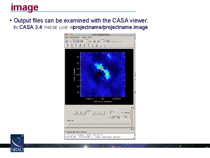 image • Output files can be examined with the CASA viewer. IN CASA 3.