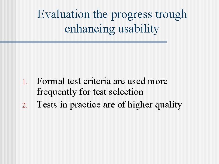Evaluation the progress trough enhancing usability 1. 2. Formal test criteria are used more