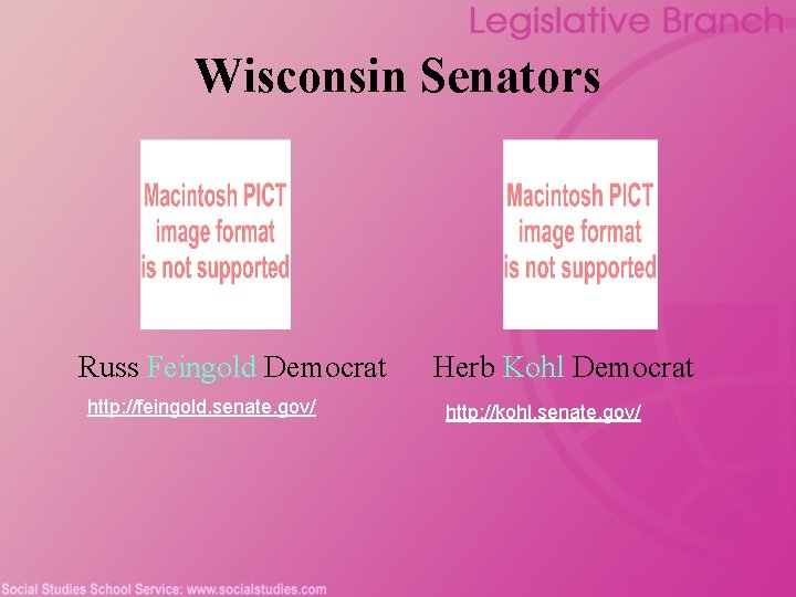 Wisconsin Senators Russ Feingold Democrat http: //feingold. senate. gov/ Herb Kohl Democrat http: //kohl.