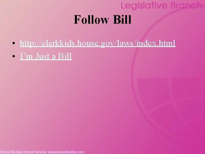 Follow Bill • http: //clerkkids. house. gov/laws/index. html • I’m Just a Bill 
