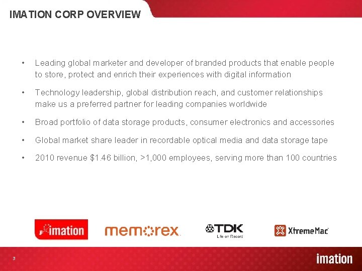IMATION CORP OVERVIEW 3 • Leading global marketer and developer of branded products that