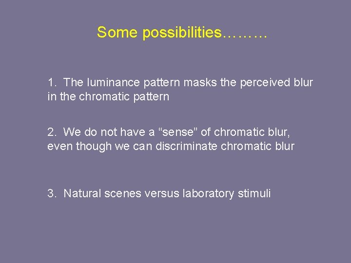 Some possibilities……… 1. The luminance pattern masks the perceived blur in the chromatic pattern