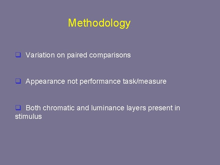 Methodology q Variation on paired comparisons q Appearance not performance task/measure q Both chromatic