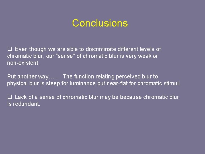 Conclusions q Even though we are able to discriminate different levels of chromatic blur,